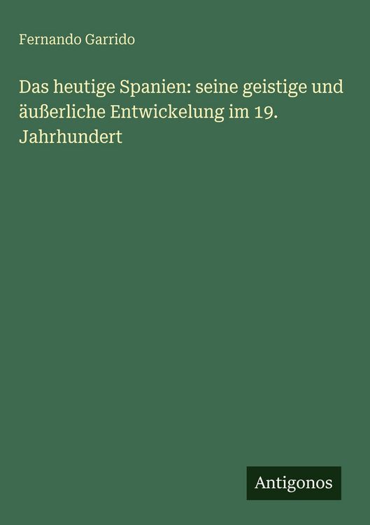 Produktbild: Das heutige Spanien: seine geistige und &auml;u&szlig;erliche Entwickelung im 19. Jahrhundert