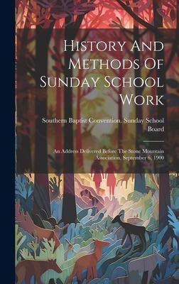 Produktbild: History And Methods Of Sunday School Work: An Address Delivered Before The Stone Mountain Association, September 6, 1900
