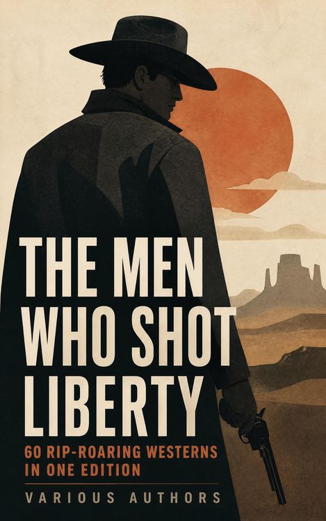 Produktbild: The Men Who Shot Liberty: 60 Rip-Roaring Westerns in One Edition
