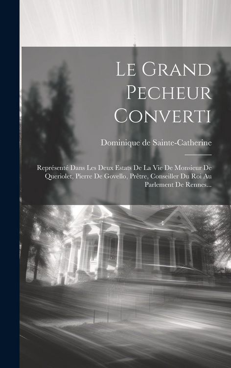 Produktbild: Le Grand Pecheur Converti: Repr&eacute;sent&eacute; Dans Les Deux Estats De La Vie De Monsieur De Queriolet, Pierre De Govello, Pr&ecirc;tre, Conseiller Du Roi Au Pa