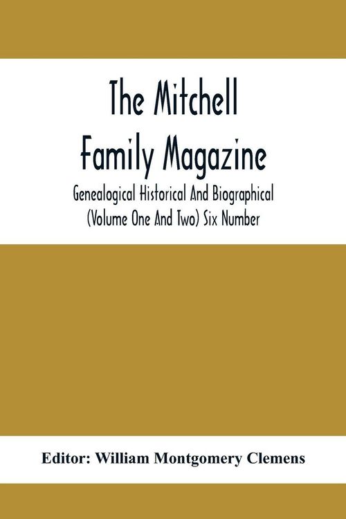 Produktbild: The Mitchell Family Magazine; Genealogical Historical And Biographical (Volume One And Two) Six Number