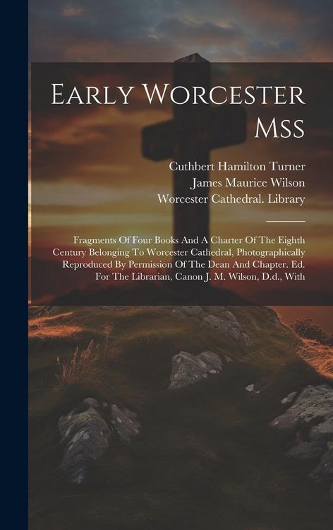 Produktbild: Early Worcester Mss: Fragments Of Four Books And A Charter Of The Eighth Century Belonging To Worcester Cathedral, Photographically Reprodu