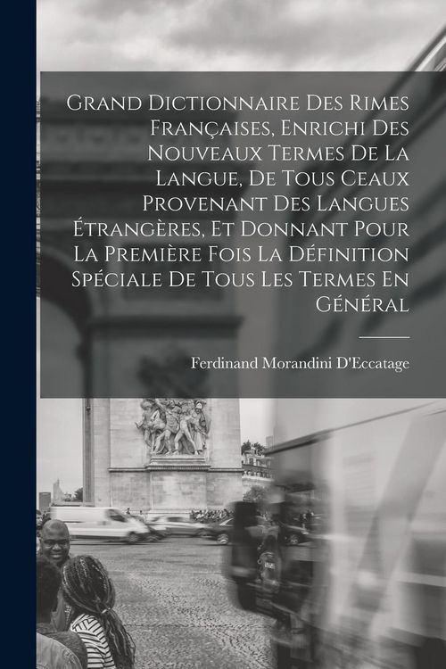 Produktbild: Grand Dictionnaire Des Rimes Fran&ccedil;aises, Enrichi Des Nouveaux Termes De La Langue, De Tous Ceaux Provenant Des Langues &Eacute;trang&egrave;res, Et Donnant Pour La Premi&egrave;re Fois La D&eacute;finition Sp&eacute;ciale De Tous Les Termes En G&eacute;n&eacute;ral