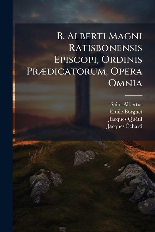 Produktbild: B. Alberti Magni Ratisbonensis Episcopi, Ordinis Pr&Atilde;]dicatorum, Opera Omnia