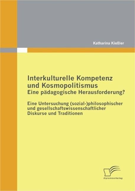 Produktbild: Interkulturelle Kompetenz und Kosmopolitismus - eine p&auml;dagogische Herausforderung? Eine Untersuchung (sozial-)philosophischer und gesellschaftswissens