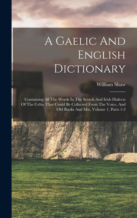 Produktbild: A Gaelic And English Dictionary: Containing All The Words In The Scotch And Irish Dialects Of The Celtic That Could Be Collected From The Voice, And O