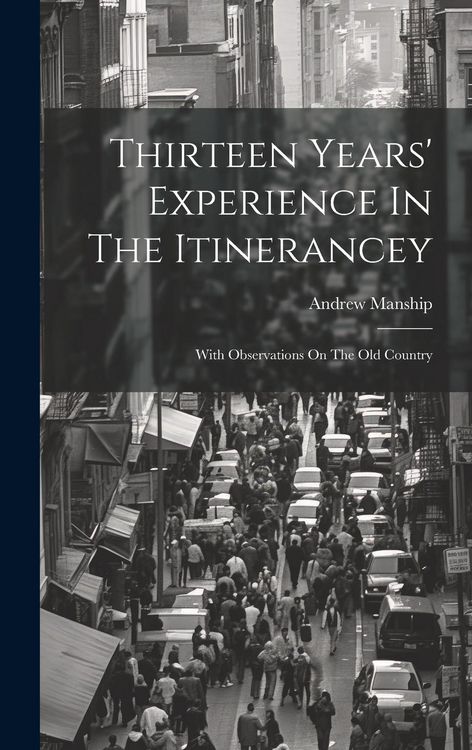 Produktbild: Thirteen Years' Experience In The Itinerancey: With Observations On The Old Country