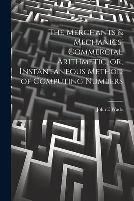 Produktbild: The Merchants & Mechanics' Commercial Arithmetic, or, Instantaneous Method of Computing Numbers