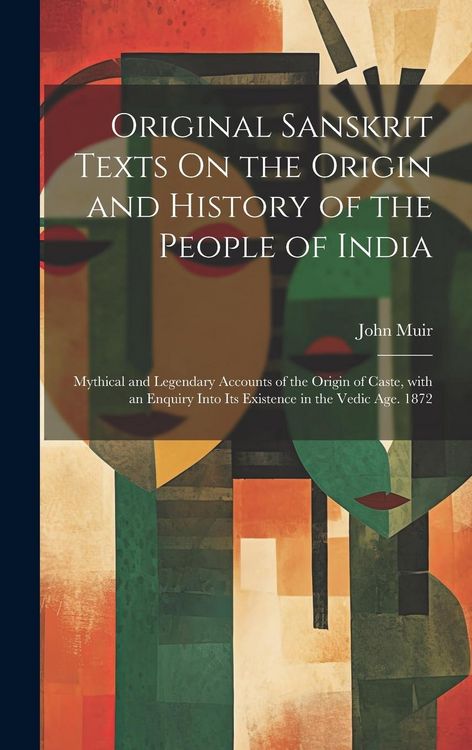 Produktbild: Original Sanskrit Texts On the Origin and History of the People of India: Mythical and Legendary Accounts of the Origin of Caste, with an Enquiry Into