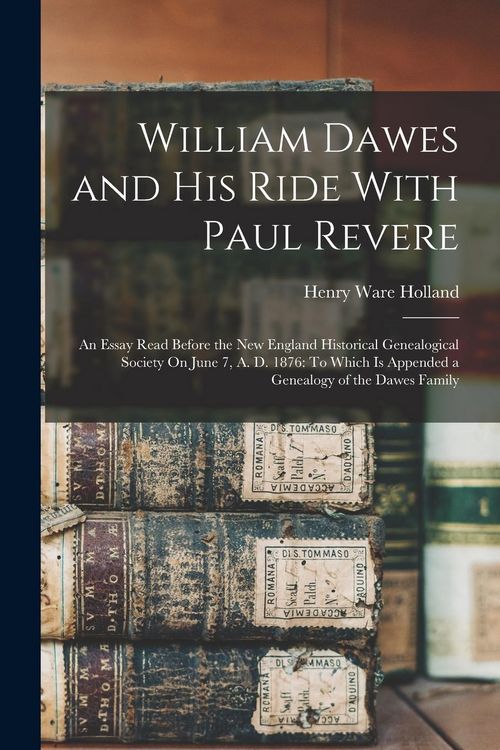 Produktbild: William Dawes and His Ride With Paul Revere: An Essay Read Before the New England Historical Genealogical Society On June 7, A. D. 1876: To Which Is A