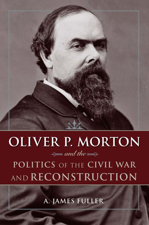Produktbild: Oliver P. Morton and the Politics of the Civil War and Reconstruction