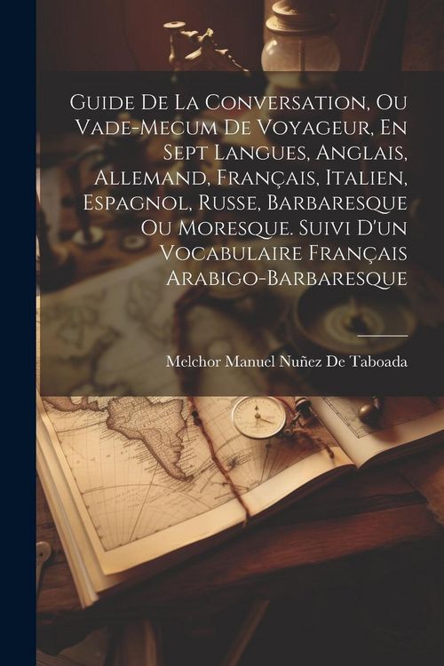 Produktbild: Guide De La Conversation, Ou Vade-Mecum De Voyageur, En Sept Langues, Anglais, Allemand, Fran&ccedil;ais, Italien, Espagnol, Russe, Barbaresque Ou Moresque.