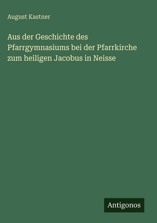 Produktbild: Aus der Geschichte des Pfarrgymnasiums bei der Pfarrkirche zum heiligen Jacobus in Neisse