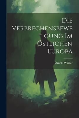 Produktbild: Die Verbrechensbewegung im &Ouml;stlichen Europa