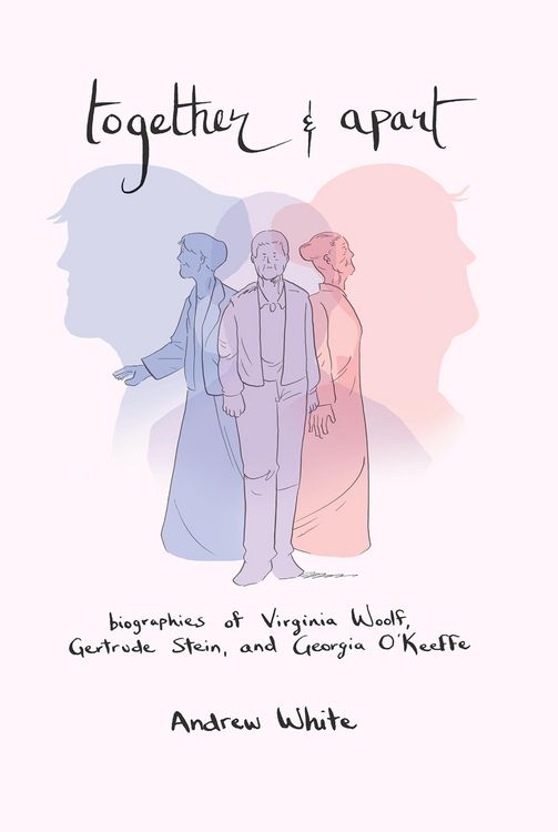 Produktbild: Together and Apart: Biographies of Virginia Woolf, Gertrude Stein, and Georgia O'Keeffe
