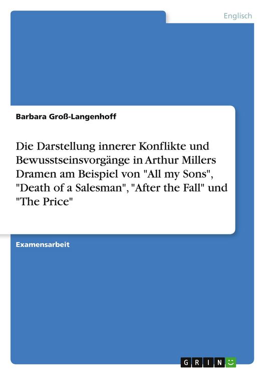 Produktbild: Die Darstellung innerer Konflikte und Bewusstseinsvorg&auml;nge in Arthur Millers Dramen am Beispiel von "All my Sons", "Death of a Salesman", "After the Fall" und "The Price"