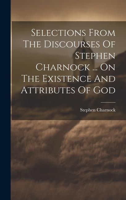 Produktbild: Selections From The Discourses Of Stephen Charnock ... On The Existence And Attributes Of God