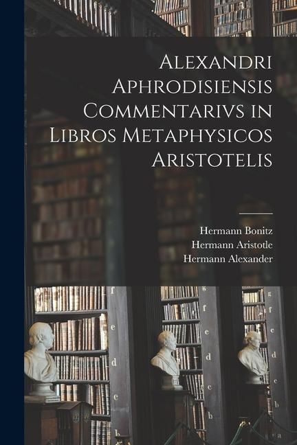 Produktbild: Alexandri Aphrodisiensis Commentarivs in Libros Metaphysicos Aristotelis