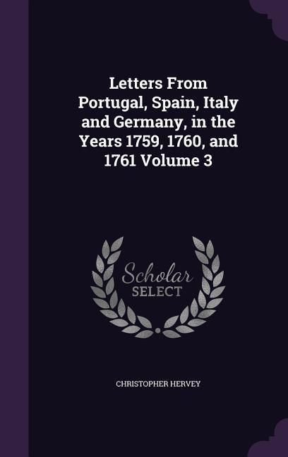 Produktbild: Letters From Portugal, Spain, Italy and Germany, in the Years 1759, 1760, and 1761 Volume 3