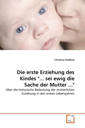 Produktbild: Kie&szlig;ling, C: Die erste Erziehung des Kindes "... sei ewig di