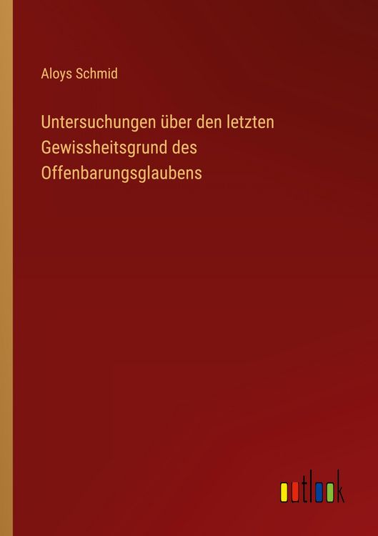 Produktbild: Untersuchungen &uuml;ber den letzten Gewissheitsgrund des Offenbarungsglaubens