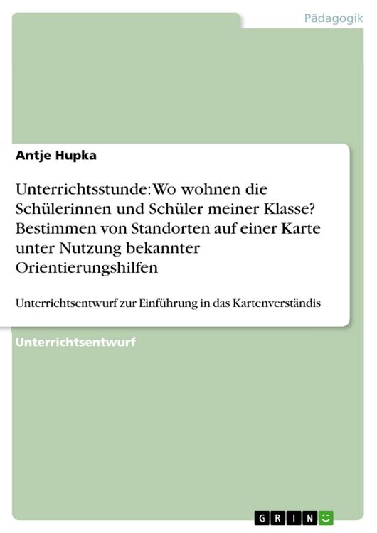 Produktbild: Unterrichtsstunde: Wo wohnen die Sch&uuml;lerinnen und Sch&uuml;ler meiner Klasse? Bestimmen von Standorten auf einer Karte unter Nutzung bekannter Orientierung