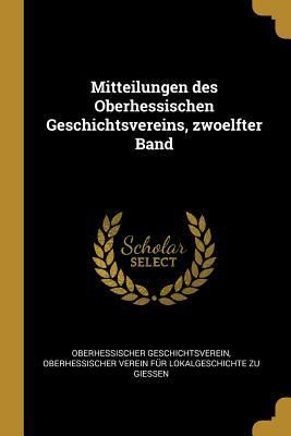 Produktbild: Mitteilungen Des Oberhessischen Geschichtsvereins, Zwoelfter Band