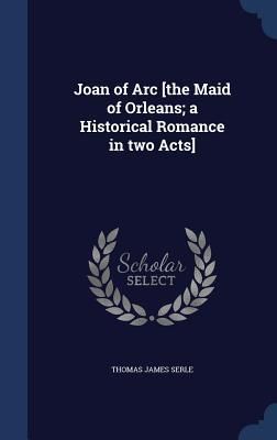 Produktbild: Joan of Arc [the Maid of Orleans; a Historical Romance in two Acts]