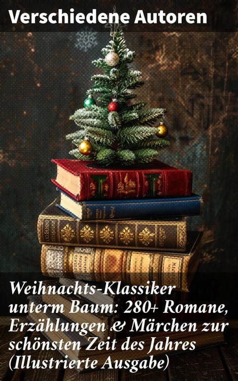 Produktbild: Weihnachts-Klassiker unterm Baum: 280+ Romane, Erz&auml;hlungen & M&auml;rchen zur sch&ouml;nsten Zeit des Jahres (Illustrierte Ausgabe)
