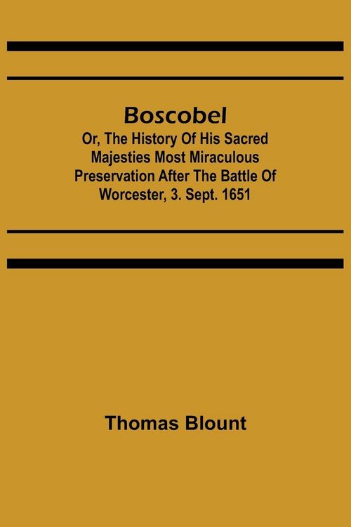 Produktbild: Boscobel; Or, The History of his Sacred Majesties most Miraculous Preservation After the Battle of Worcester, 3. Sept. 1651