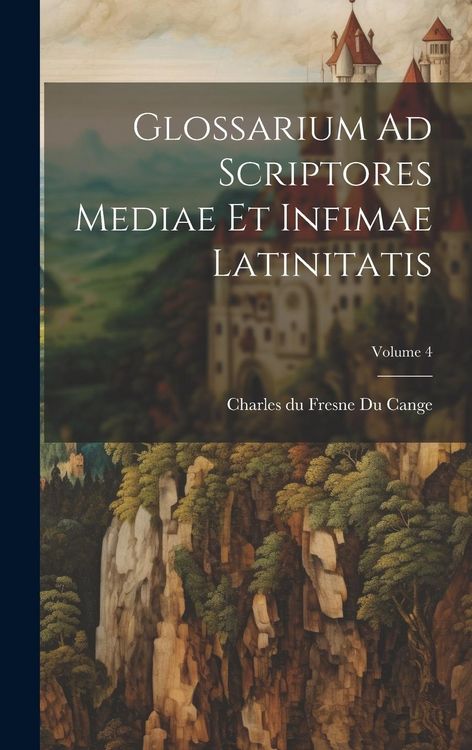 Produktbild: Glossarium Ad Scriptores Mediae Et Infimae Latinitatis; Volume 4
