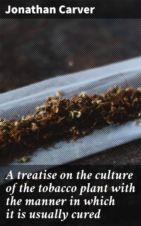 Produktbild: A treatise on the culture of the tobacco plant with the manner in which it is usually cured