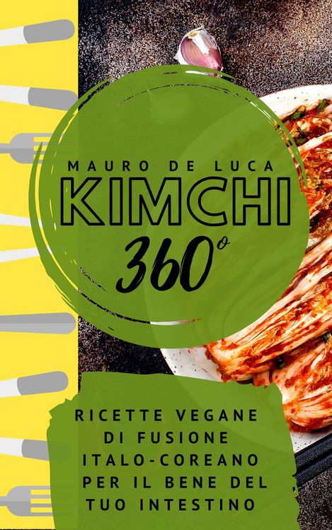 Produktbild: Kimchi 360&deg;: Ricette vegane di fusione Italo-Coreano per il bene del tuo intestino