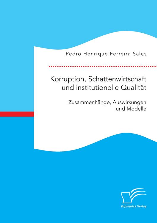 Produktbild: Korruption, Schattenwirtschaft und institutionelle Qualit&auml;t: Zusammenh&auml;nge, Auswirkungen und Modelle