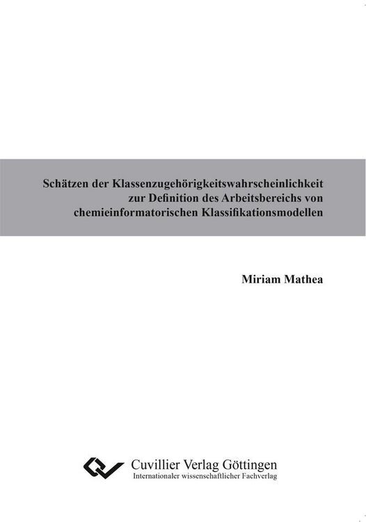 Produktbild: Sch&auml;tzen der Klassenzugeh&ouml;rigkeitswahrscheinlichkeit zur Definition des Arbeitsbereichs von chemieinformatorischen Klassifikationsmodellen