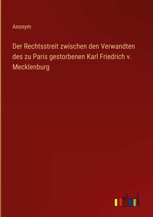Produktbild: Der Rechtsstreit zwischen den Verwandten des zu Paris gestorbenen Karl Friedrich v. Mecklenburg