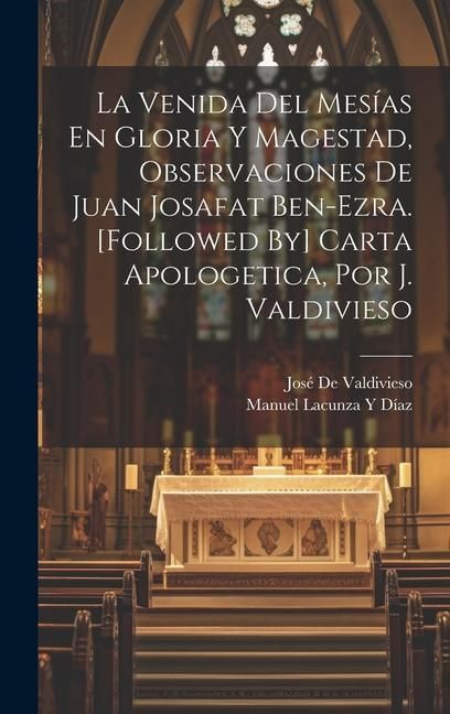 Produktbild: La Venida Del Mes&iacute;as En Gloria Y Magestad, Observaciones De Juan Josafat Ben-Ezra. [Followed By] Carta Apologetica, Por J. Valdivieso