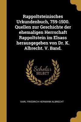 Produktbild: Rappoltsteinisches Urkundenbuch, 759-1500. Quellen Zur Geschichte Der Ehemaligen Herrschaft Rappoltstein Im Elsass Herausgegeben Von Dr. K. Albrecht.
