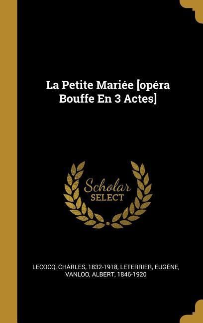 Produktbild: La Petite Mari&eacute;e [op&eacute;ra Bouffe En 3 Actes]