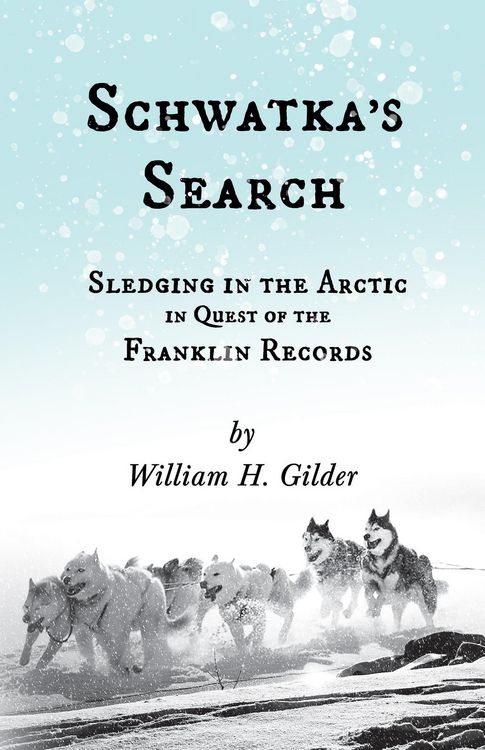 Produktbild: Schwatka's Search - Sledging in the Arctic in Quest of the Franklin Records