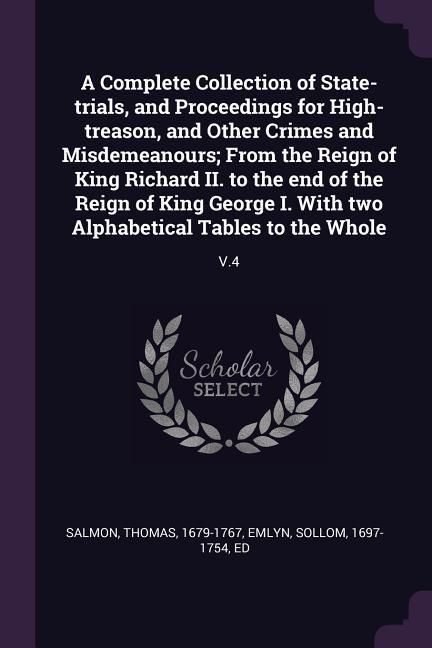 Produktbild: A Complete Collection of State-trials, and Proceedings for High-treason, and Other Crimes and Misdemeanours; From the Reign of King Richard II. to the end of the Reign of King George I. With two Alphabetical Tables to the Whole