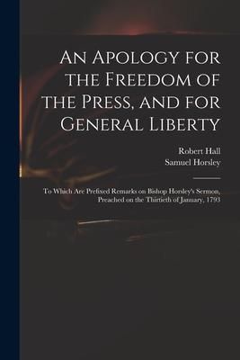 Produktbild: An Apology for the Freedom of the Press, and for General Liberty: to Which Are Prefixed Remarks on Bishop Horsley's Sermon, Preached on the Thirtieth