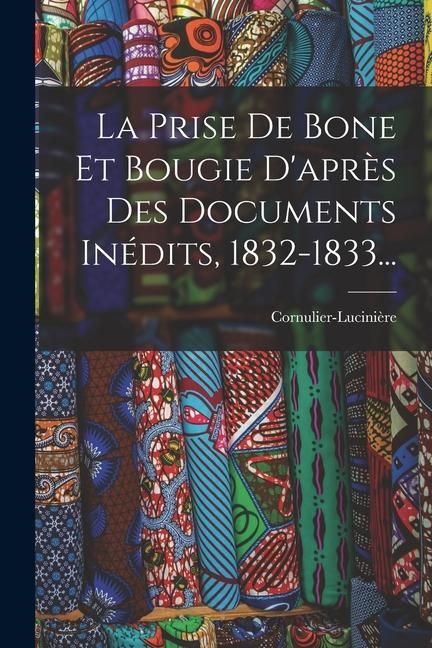 Produktbild: La Prise De Bone Et Bougie D'apr&egrave;s Des Documents In&eacute;dits, 1832-1833...