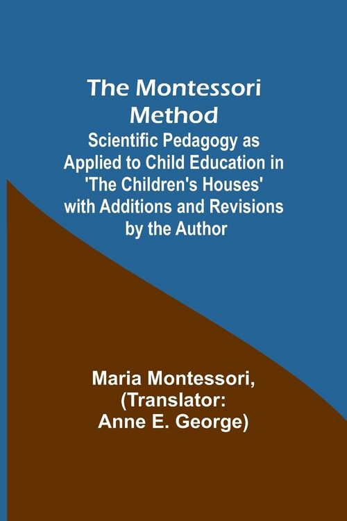 Produktbild: The Montessori Method; Scientific Pedagogy as Applied to Child Education in 'The Children's Houses' with Additions and Revisions by the Author