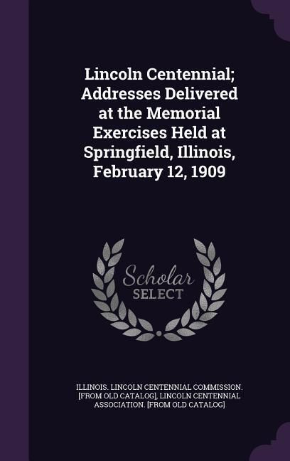Produktbild: Lincoln Centennial; Addresses Delivered at the Memorial Exercises Held at Springfield, Illinois, February 12, 1909