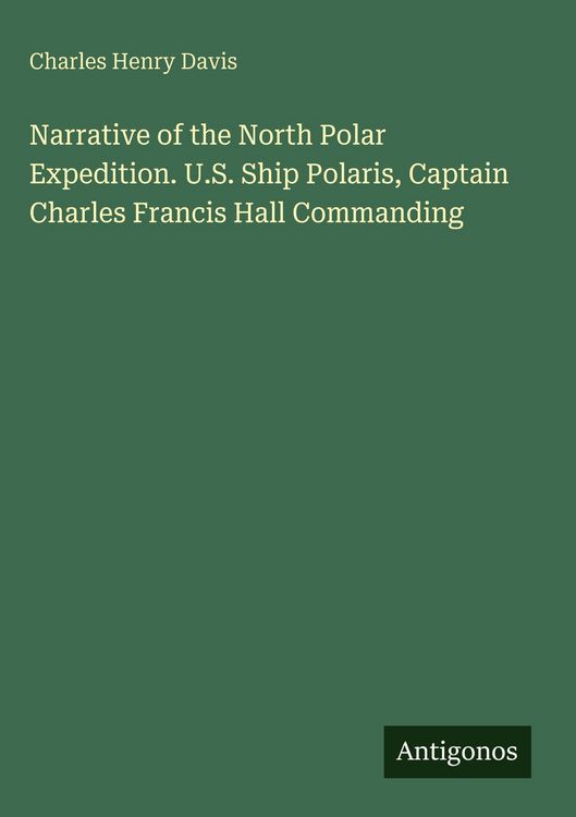 Produktbild: Narrative of the North Polar Expedition. U.S. Ship Polaris, Captain Charles Francis Hall Commanding