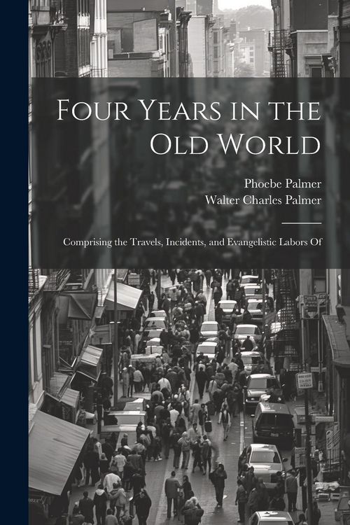 Produktbild: Four Years in the Old World; Comprising the Travels, Incidents, and Evangelistic Labors Of