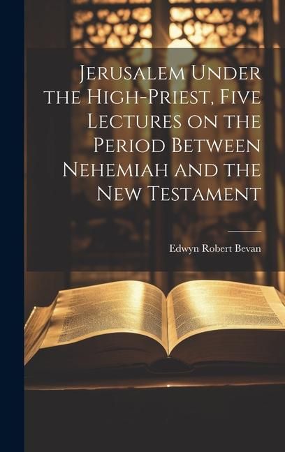 Produktbild: Jerusalem Under the High-priest, Five Lectures on the Period Between Nehemiah and the New Testament