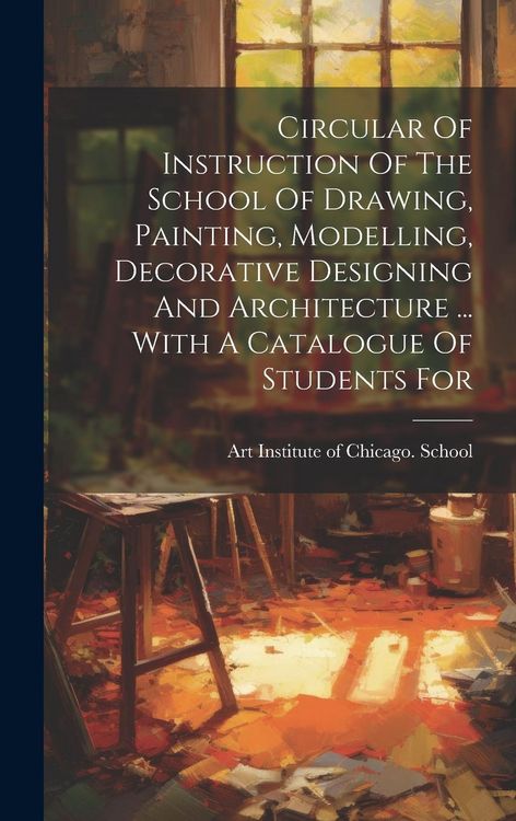 Produktbild: Circular Of Instruction Of The School Of Drawing, Painting, Modelling, Decorative Designing And Architecture ... With A Catalogue Of Students For