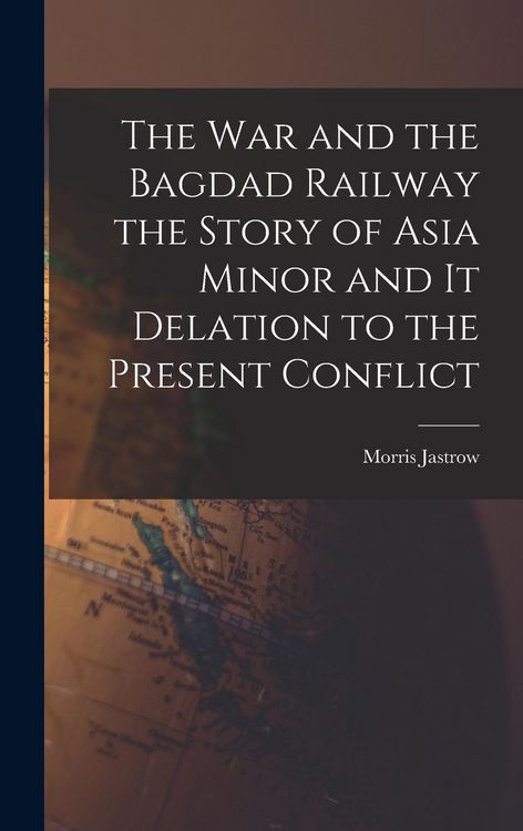 Produktbild: The War and the Bagdad Railway the Story of Asia Minor and it Delation to the Present Conflict